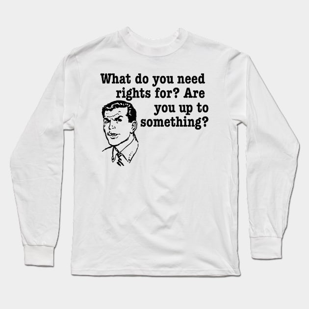 What do you need rights for? Long Sleeve T-Shirt by bakerjrae